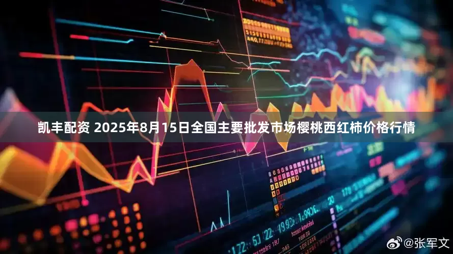 凯丰配资 2025年8月15日全国主要批发市场樱桃西红柿价格行情